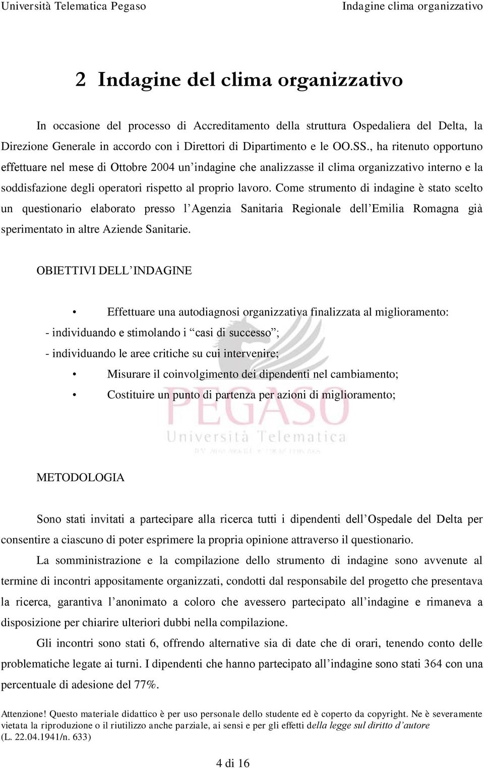 Come strumento di indagine è stato scelto un questionario elaborato presso l Agenzia Sanitaria Regionale dell Emilia Romagna già sperimentato in altre Aziende Sanitarie.