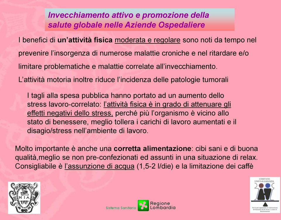 L attività motoria inoltre riduce l incidenza delle patologie tumorali I tagli alla spesa pubblica hanno portato ad un aumento dello stress lavoro-correlato: l attività fisica è in grado di attenuare