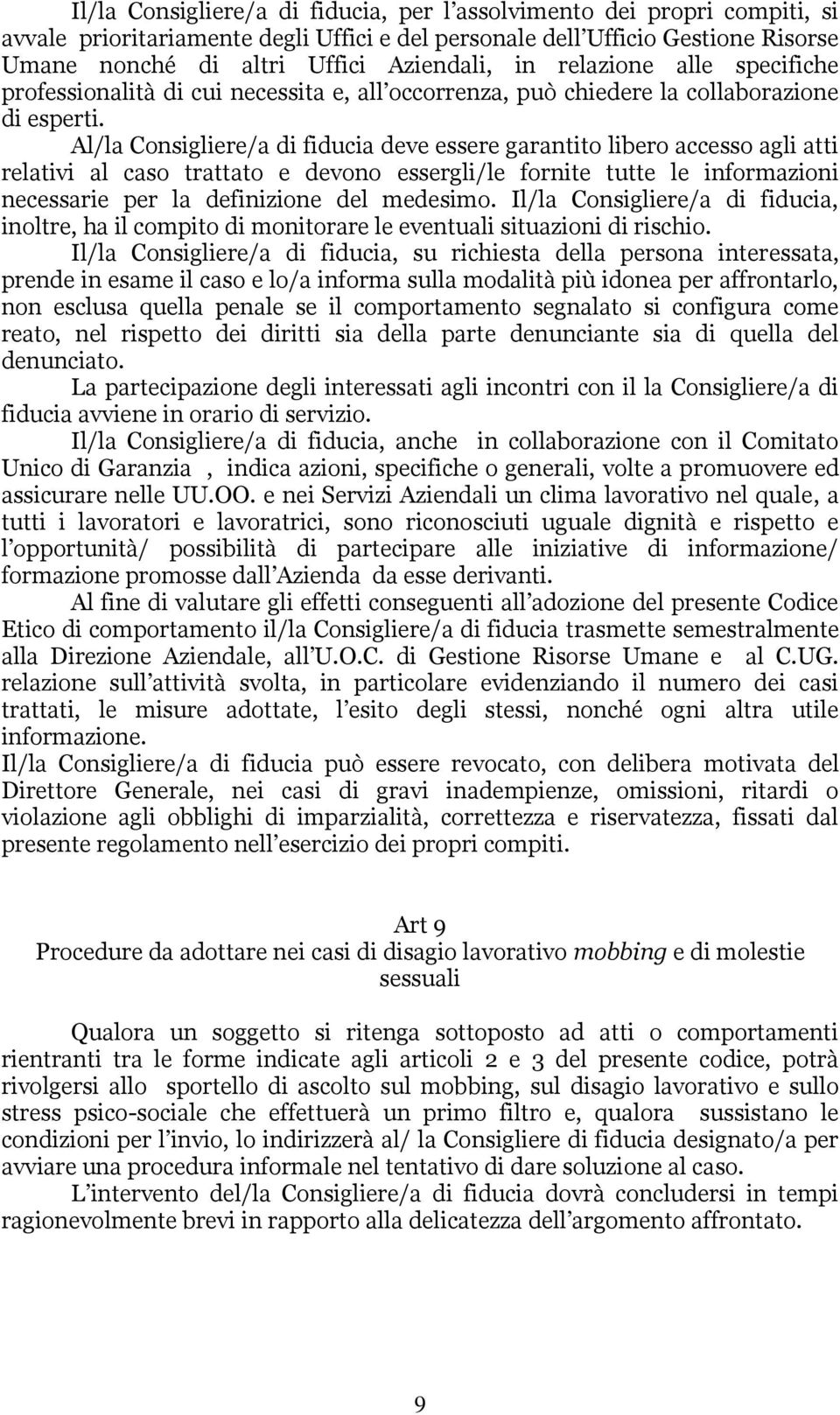 Al/la Consigliere/a di fiducia deve essere garantito libero accesso agli atti relativi al caso trattato e devono essergli/le fornite tutte le informazioni necessarie per la definizione del medesimo.