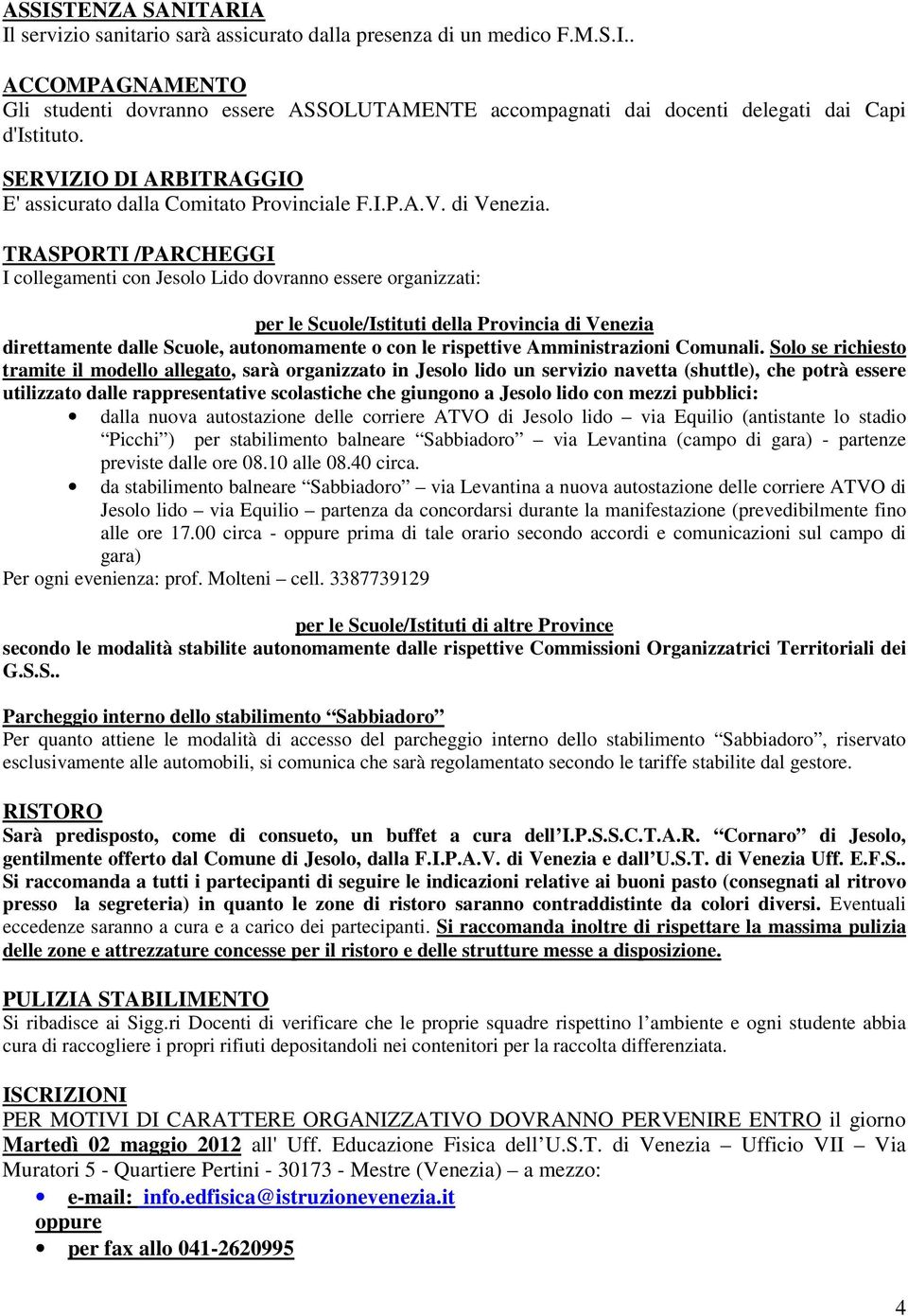 TRASPORTI /PARCHEGGI I collegamenti con Jesolo Lido dovranno essere organizzati: per le Scuole/Istituti della Provincia di Venezia direttamente dalle Scuole, autonomamente o con le rispettive