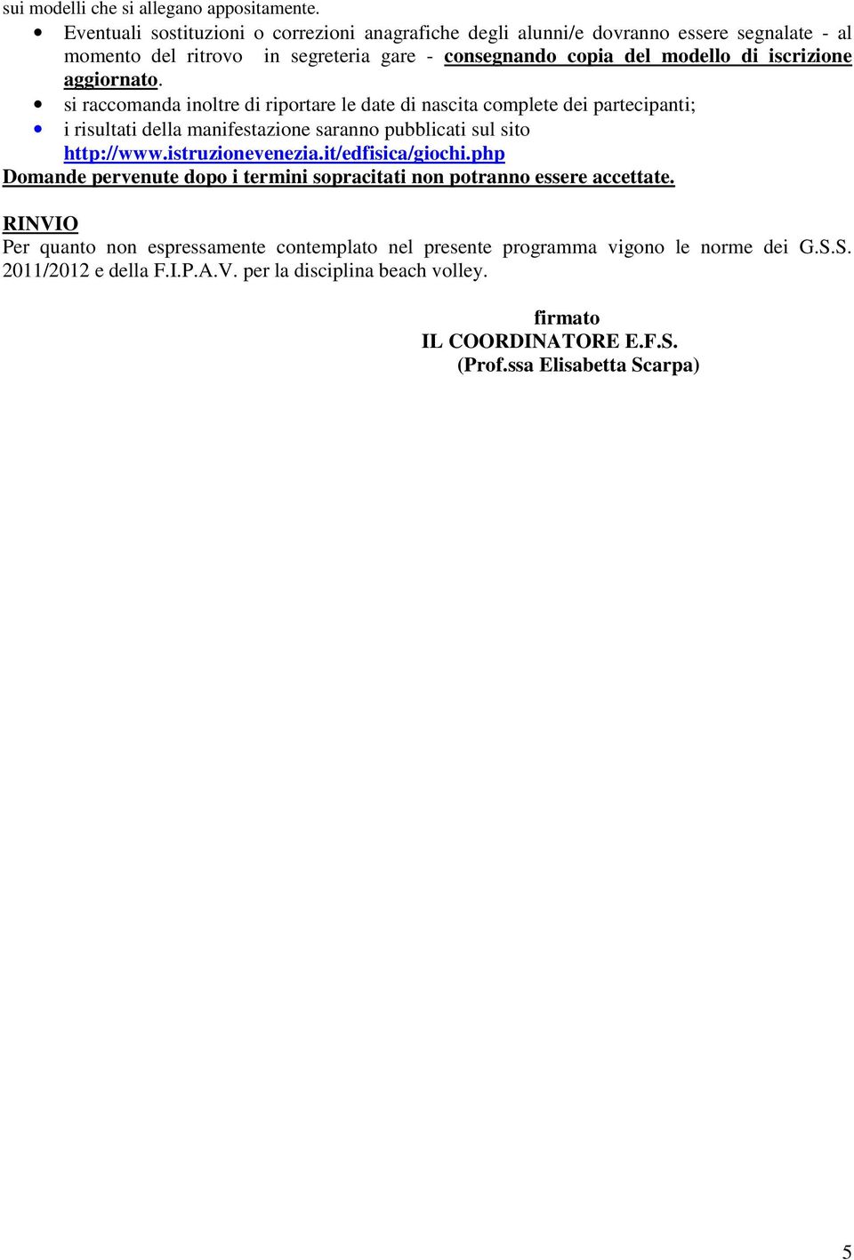 aggiornato. si raccomanda inoltre di riportare le date di nascita complete dei partecipanti; i risultati della manifestazione saranno pubblicati sul sito http://www.