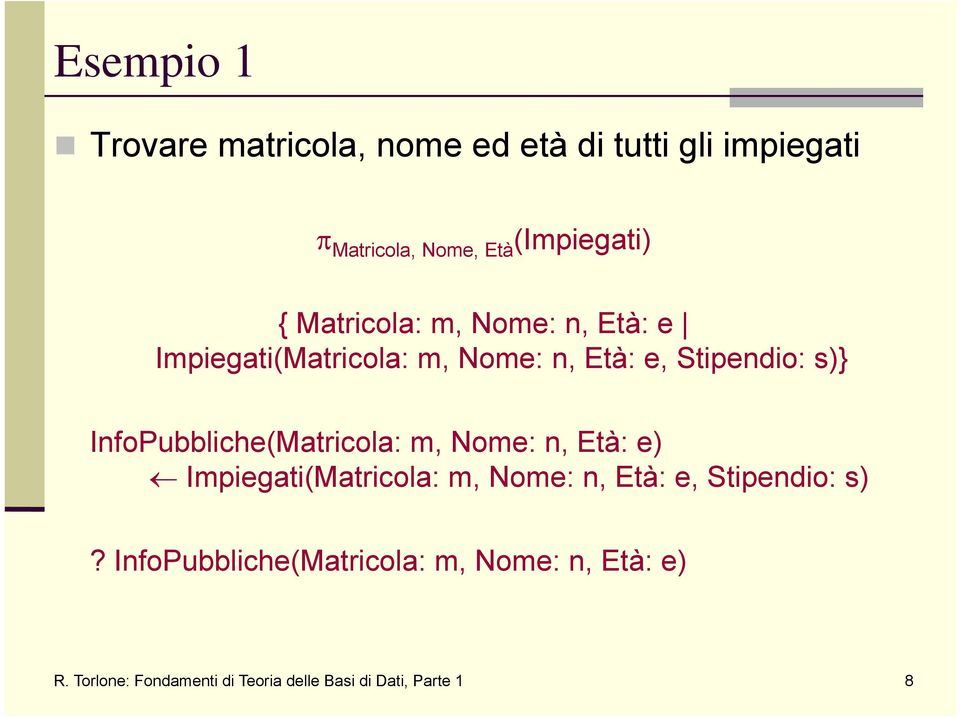 InfoPubbliche(Matricola: m, Nome: n, Età: e) Impiegati(Matricola: m, Nome: n, Età: e, Stipendio: