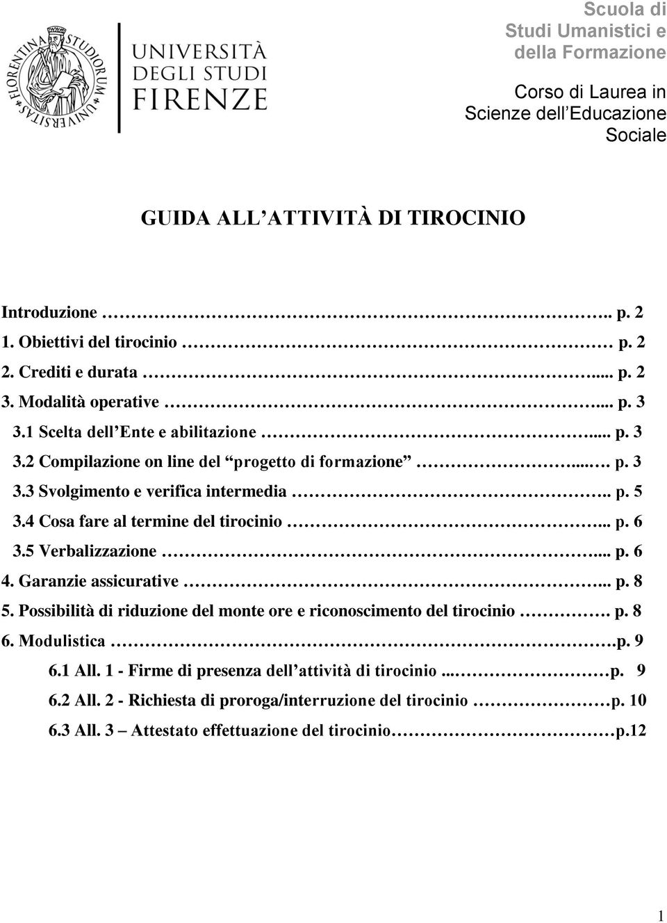 . p. 5 3.4 Cosa fare al termine del tirocinio... p. 6 3.5 Verbalizzazione... p. 6 4. Garanzie assicurative... p. 8 5. Possibilità di riduzione del monte ore e riconoscimento del tirocinio. p. 8 6.