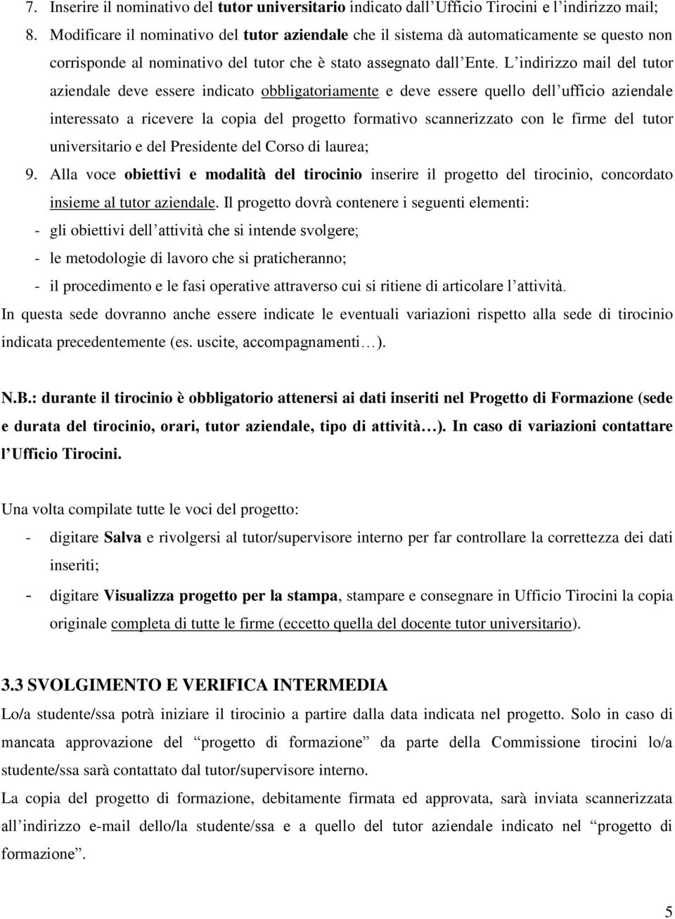 L indirizzo mail del tutor aziendale deve essere indicato obbligatoriamente e deve essere quello dell ufficio aziendale interessato a ricevere la copia del progetto formativo scannerizzato con le