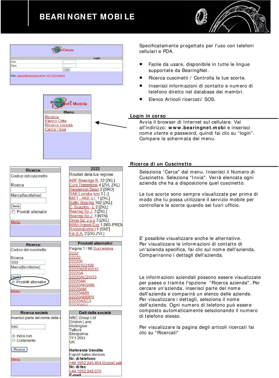 Login in corso Avvia il browser di Internet sul cellulare. Vai all'indirizzo: www.bearingnet.mobi e inserisci nome utente e password, quindi fai clic su login. Compare la schermata dei menu.