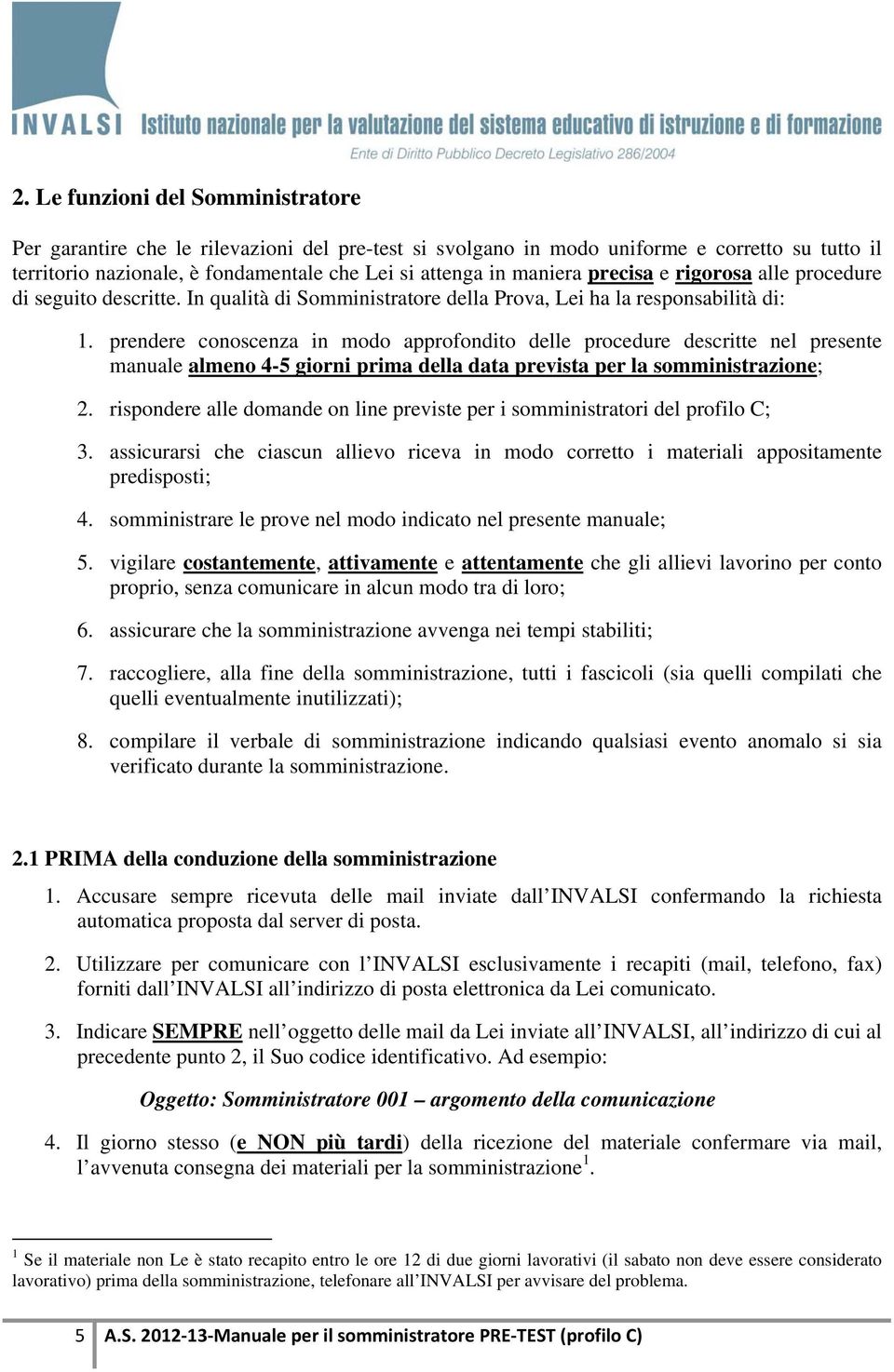 prendere conoscenza in modo approfondito delle procedure descritte nel presente manuale almeno 4-5 giorni prima della data prevista per la somministrazione; 2.