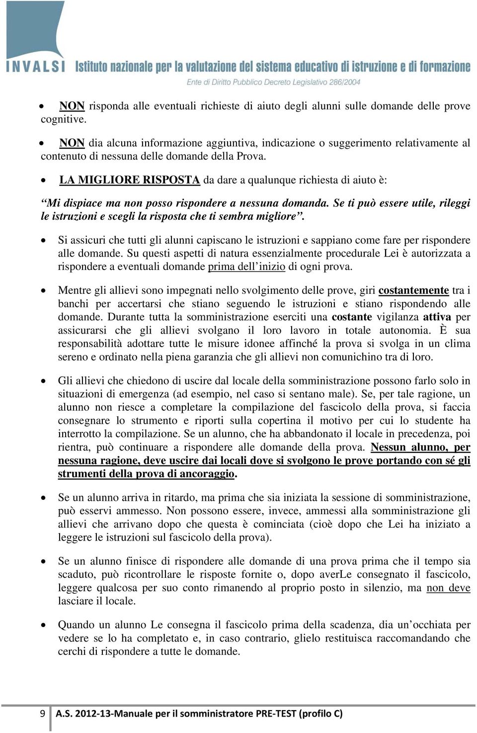 LA MIGLIORE RISPOSTA da dare a qualunque richiesta di aiuto è: Mi dispiace ma non posso rispondere a nessuna domanda.