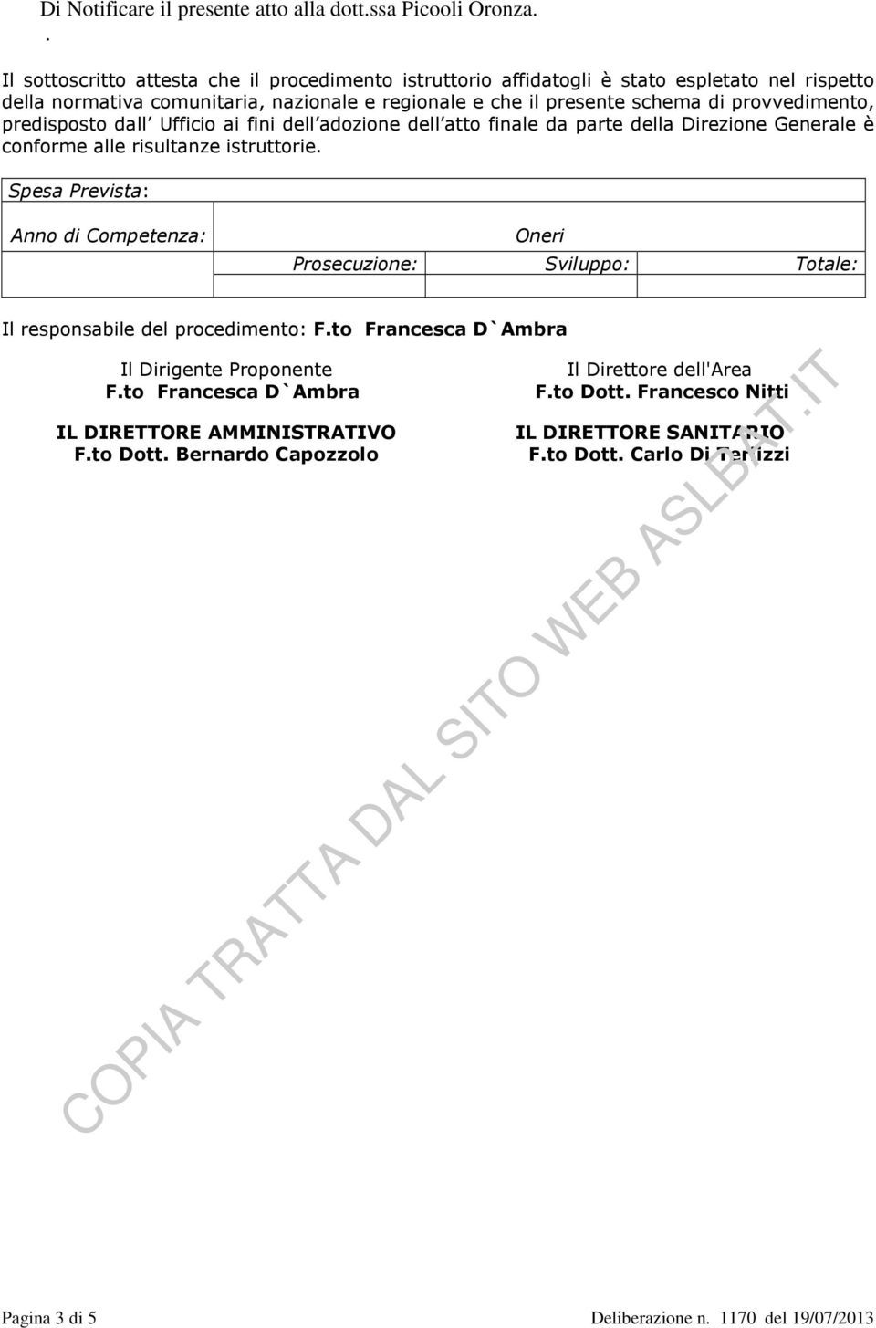 predisposto dall Ufficio ai fini dell adozione dell atto finale da parte della Direzione Generale è conforme alle risultanze istruttorie.