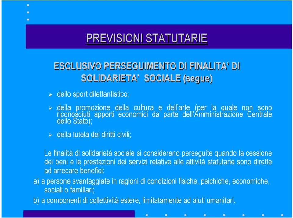 sociale si considerano perseguite quando la cessione dei beni e le prestazioni dei servizi relative alle attività statutarie sono dirette ad arrecare benefici: a) a