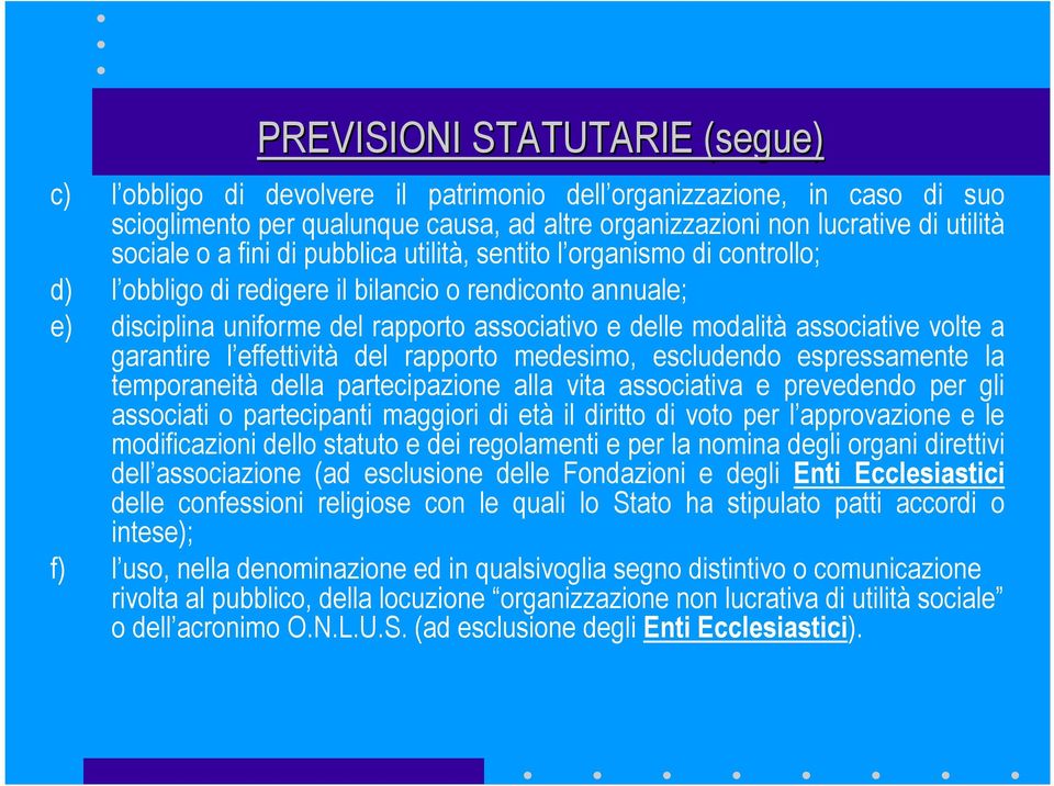 volte a garantire l effettività del rapporto medesimo, escludendo espressamente la temporaneità della partecipazione alla vita associativa e prevedendo per gli associati o partecipanti maggiori di