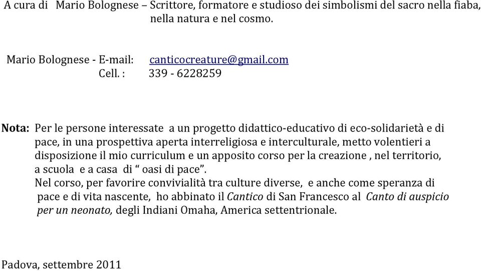 volentieri a disposizione il mio curriculum e un apposito corso per la creazione, nel territorio, a scuola e a casa di oasi di pace.