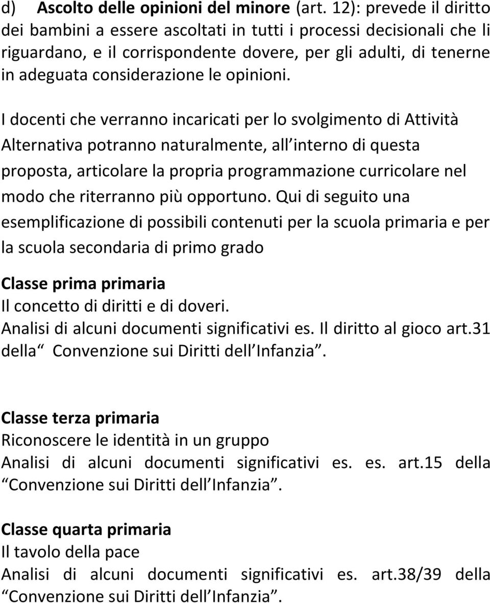 I docenti che verranno incaricati per lo svolgimento di Attività Alternativa potranno naturalmente, all interno di questa proposta, articolare la propria programmazione curricolare nel modo che