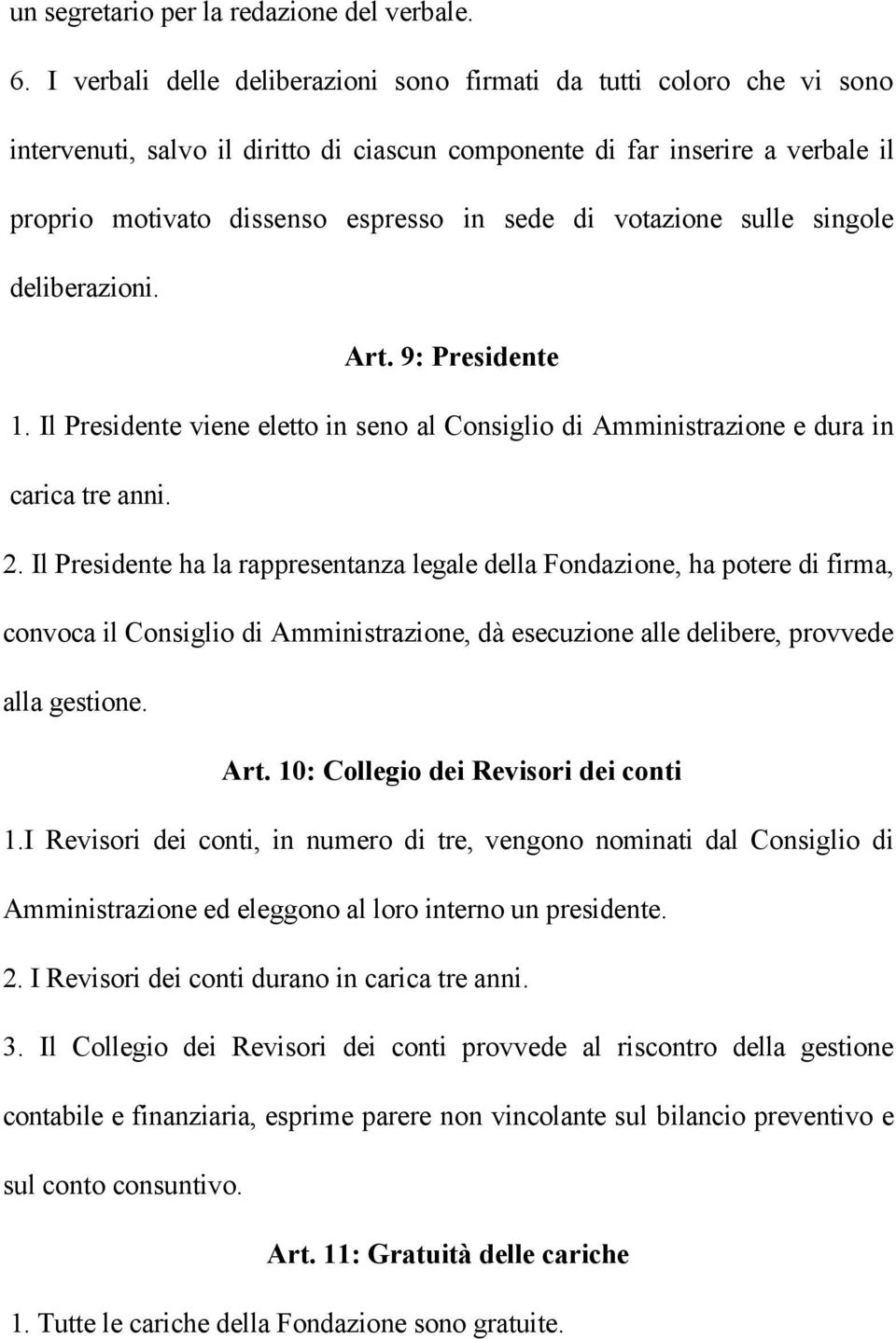 votazione sulle singole deliberazioni. Art. 9: Presidente 1. Il Presidente viene eletto in seno al Consiglio di Amministrazione e dura in carica tre anni. 2.