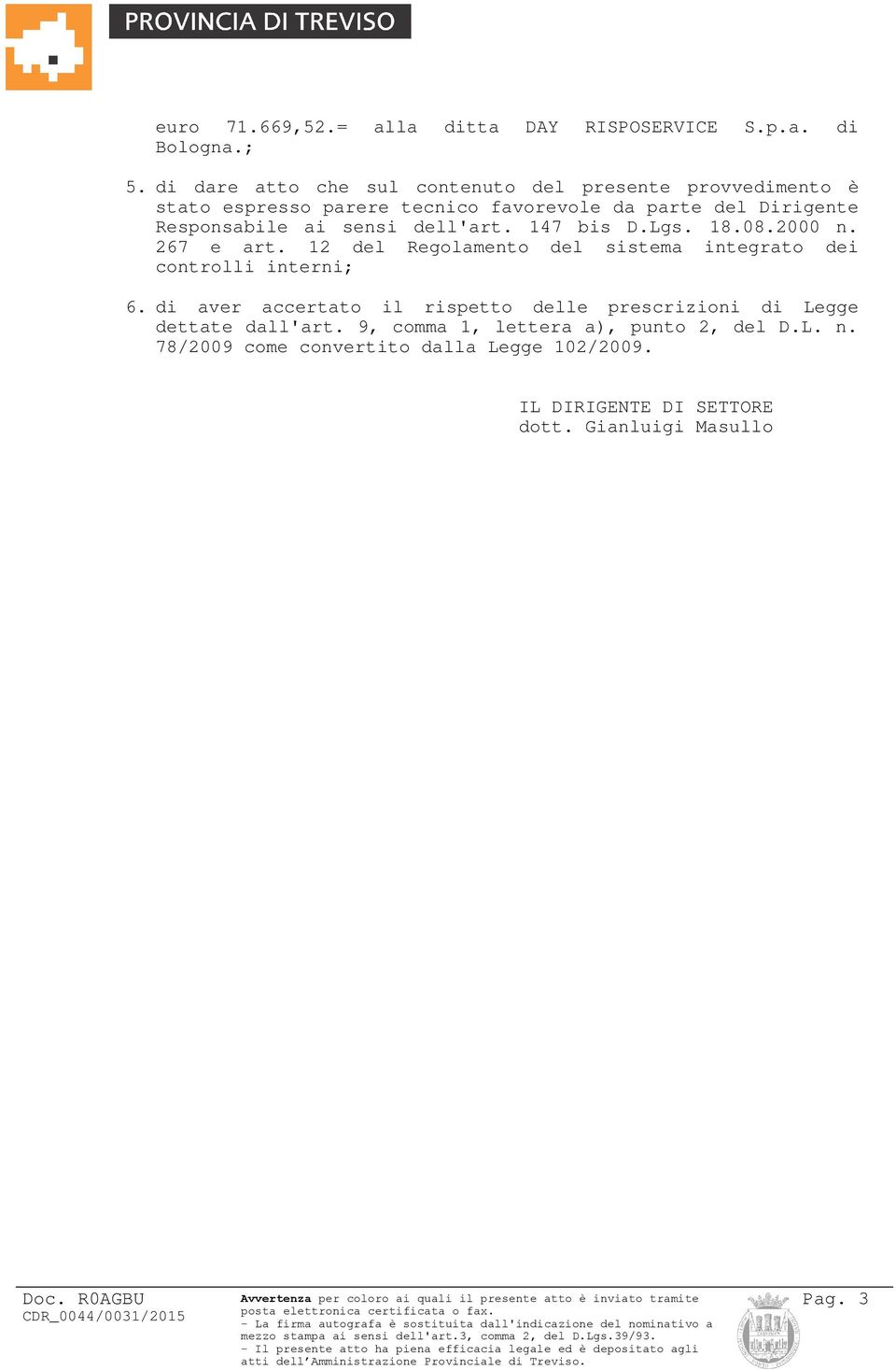 12 del Regolamento del sistema integrato dei controlli interni; 6. di aver accertato il rispetto delle prescrizioni di Legge dettate dall'art. 9, comma 1, lettera a), punto 2, del D.L. n.