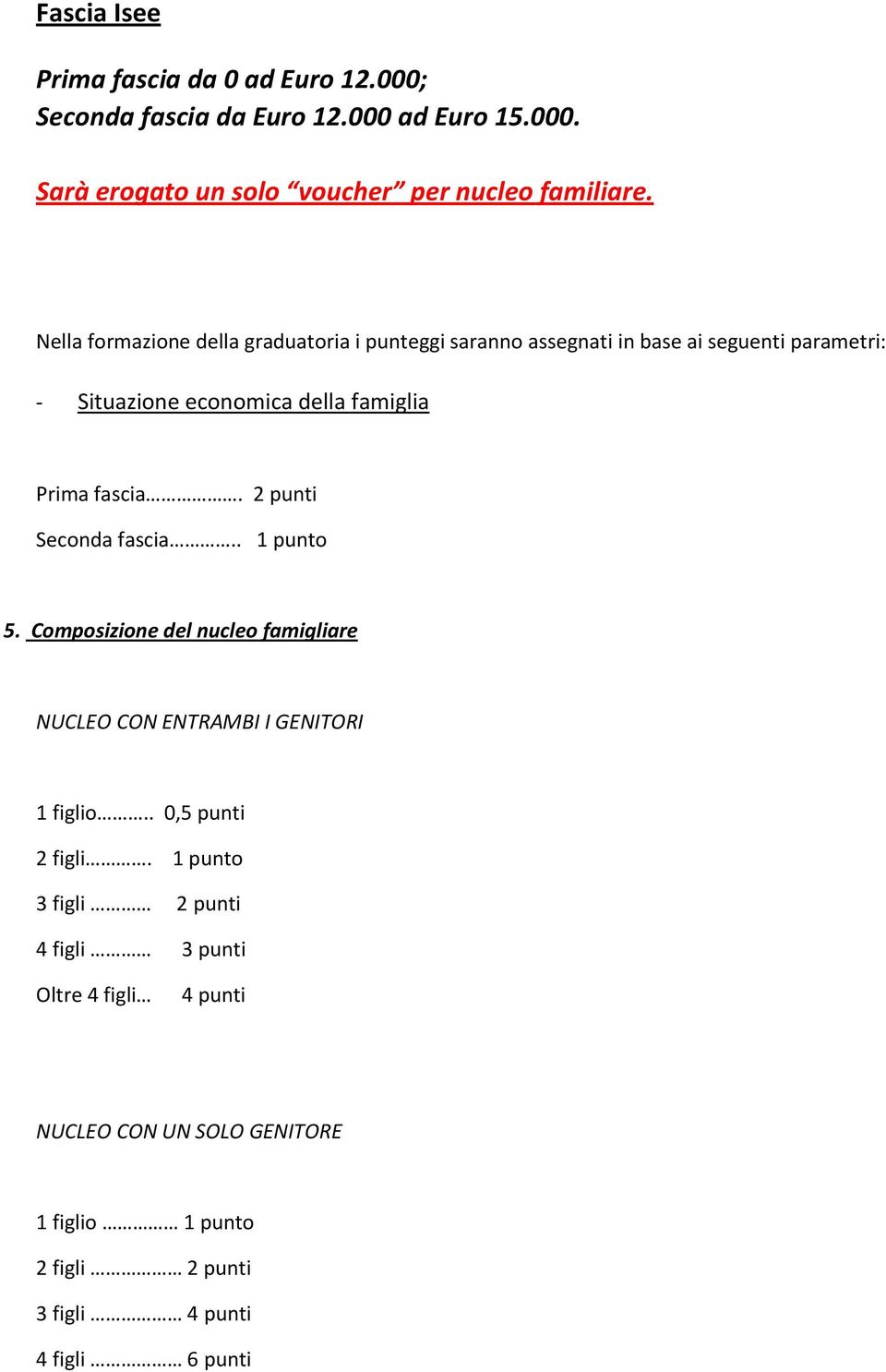 fascia. 2 punti Seconda fascia.. 1 punto 5. Composizione del nucleo famigliare NUCLEO CON ENTRAMBI I GENITORI 1 figlio.. 0,5 punti 2 figli.