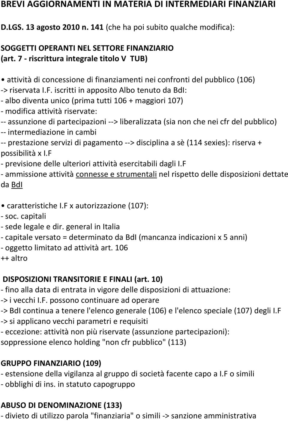 iscritti in apposito Albo tenuto da BdI: - albo diventa unico (prima tutti 106 + maggiori 107) - modifica attività riservate: -- assunzione di partecipazioni --> liberalizzata (sia non che nei cfr