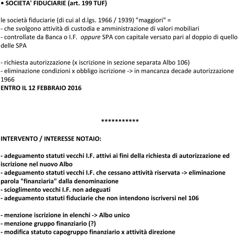 oppure SPA con capitale versato pari al doppio di quello delle SPA - richiesta autorizzazione (x iscrizione in sezione separata Albo 106) - eliminazione condizioni x obbligo iscrizione -> in mancanza