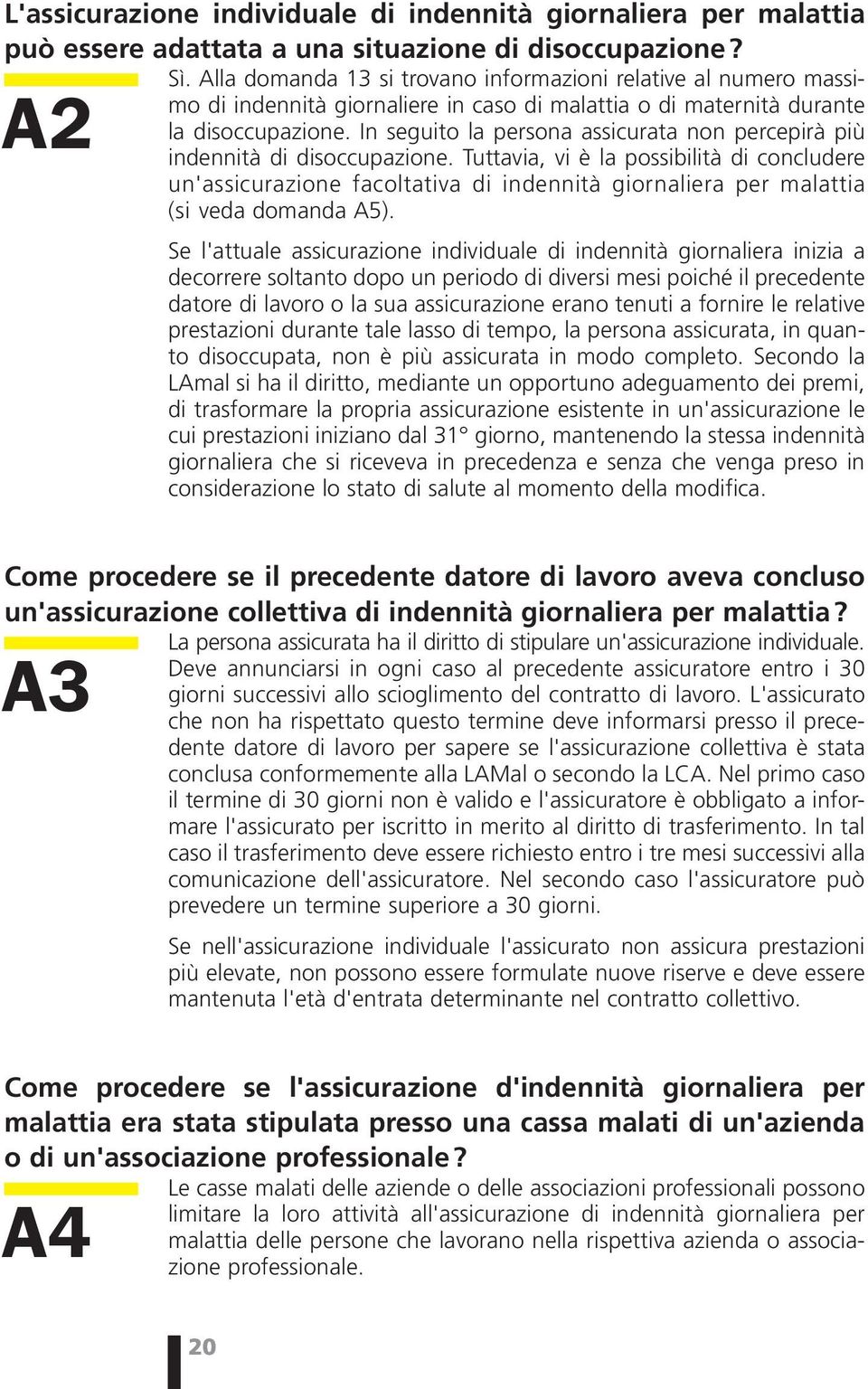 In seguito la persona assicurata non percepirà più indennità di disoccupazione.