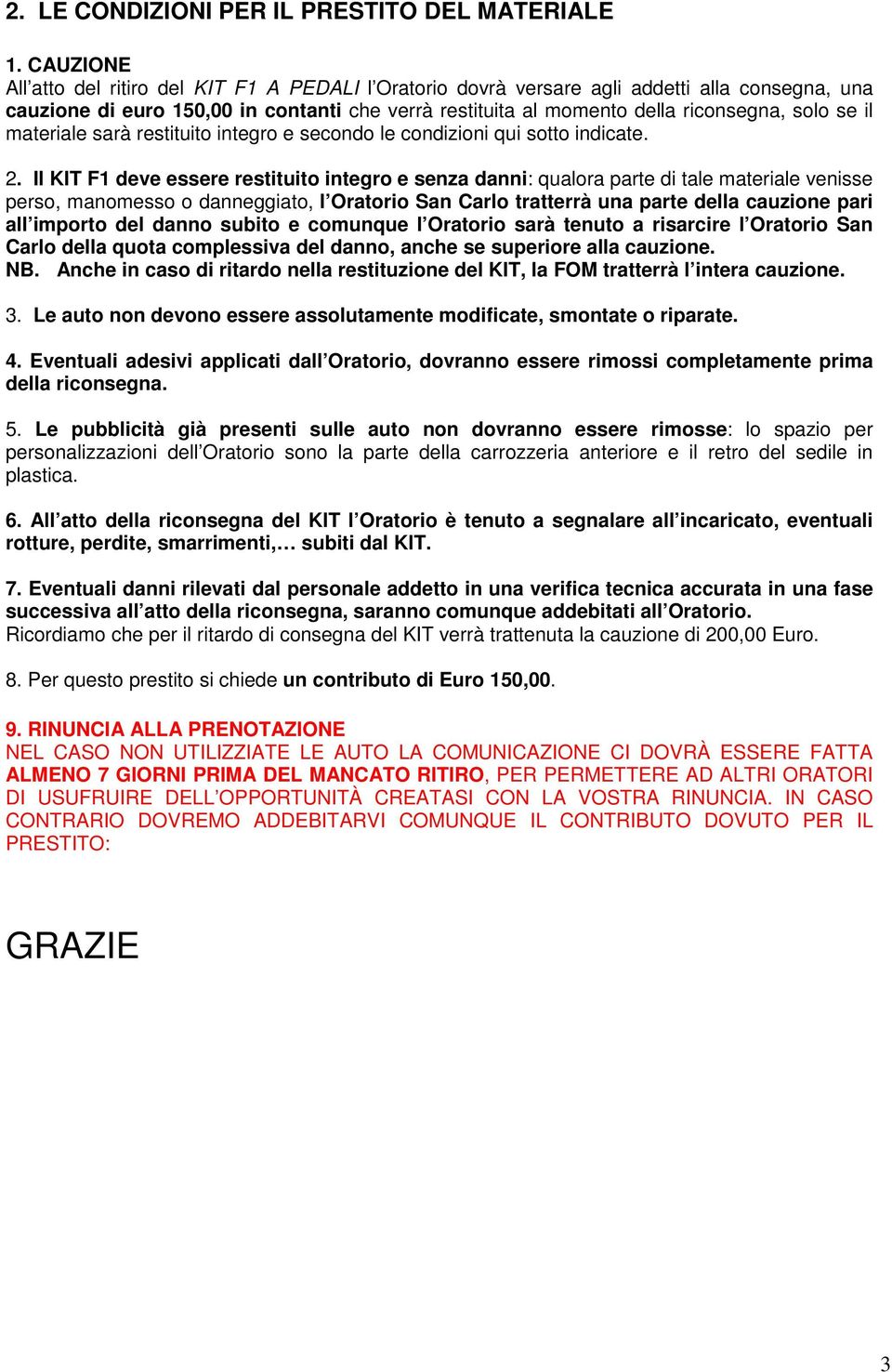 il materiale sarà restituito integro e secondo le condizioni qui sotto indicate. 2.