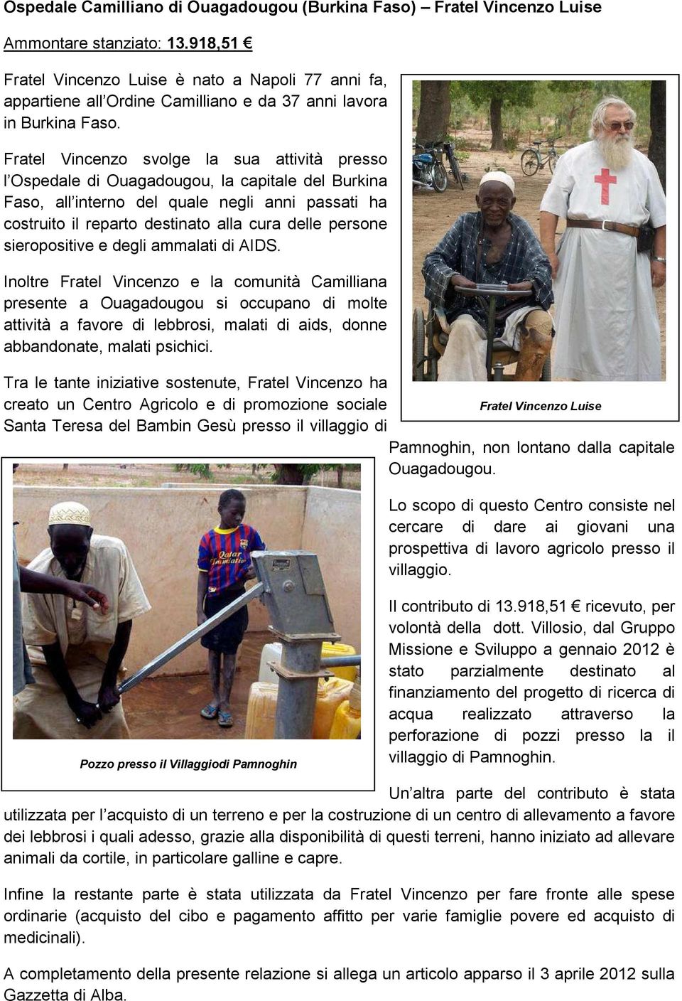 Fratel Vincenzo svolge la sua attività presso l Ospedale di Ouagadougou, la capitale del Burkina Faso, all interno del quale negli anni passati ha costruito il reparto destinato alla cura delle