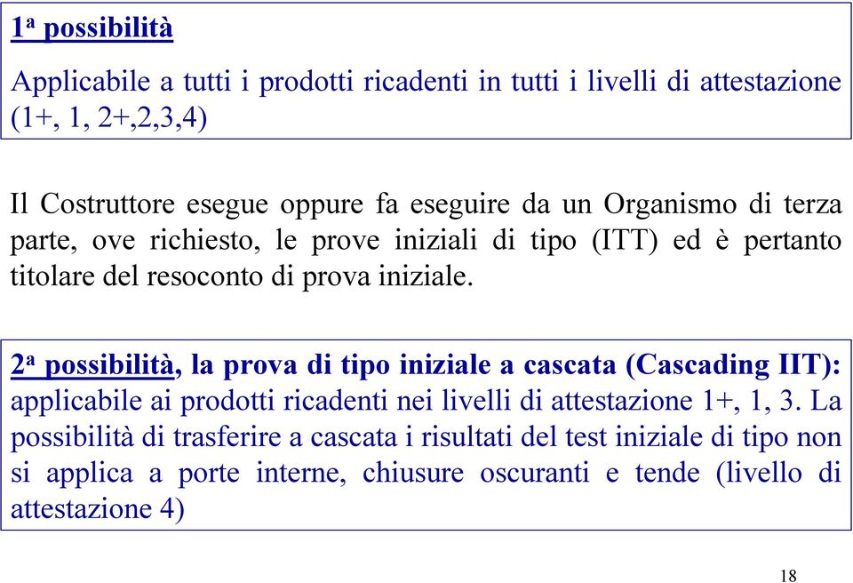 2 a possibilità, la prova di tipo iniziale a cascata (Cascading IIT): applicabile ai prodotti ricadenti nei livelli di attestazione 1+, 1, 3.