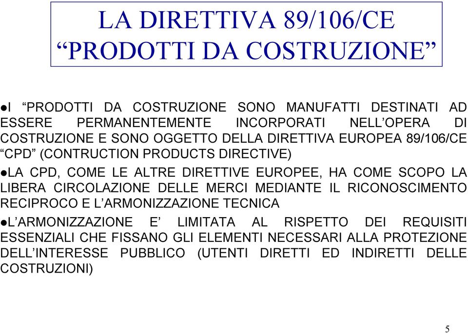 COME SCOPO LA LIBERA CIRCOLAZIONE DELLE MERCI MEDIANTE IL RICONOSCIMENTO RECIPROCO E L ARMONIZZAZIONE TECNICA L ARMONIZZAZIONE E LIMITATA AL