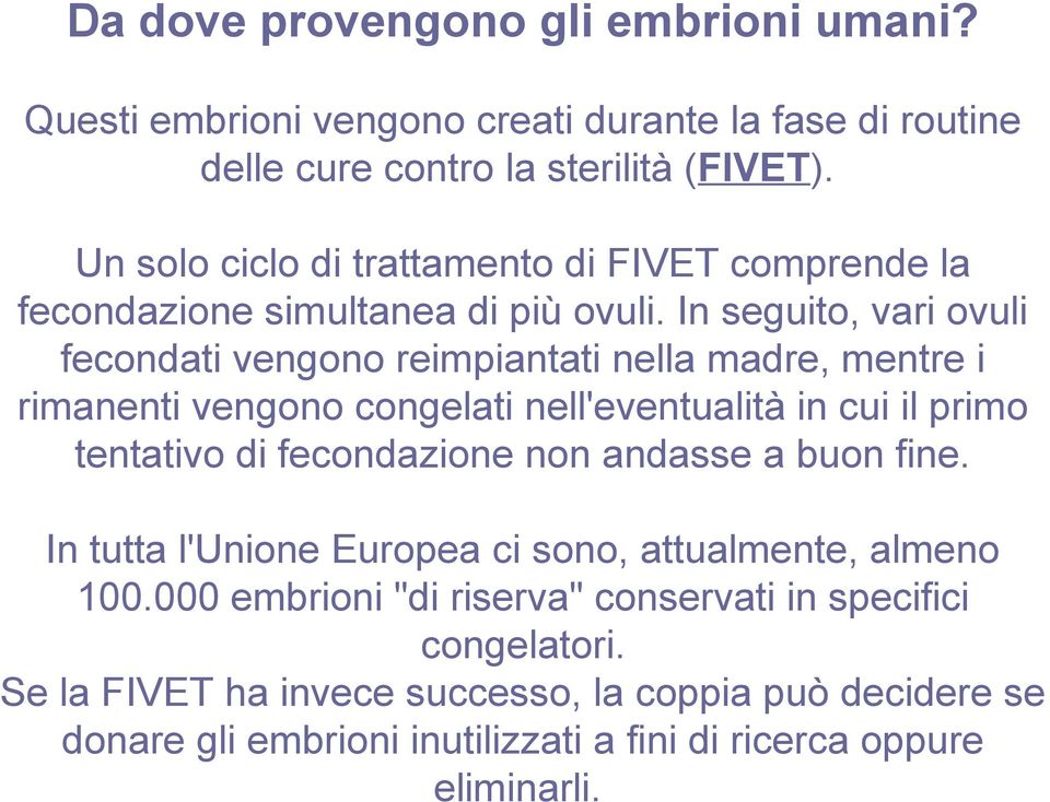 In seguito, vari ovuli fecondati vengono reimpiantati nella madre, mentre i rimanenti vengono congelati nell'eventualità in cui il primo tentativo di fecondazione