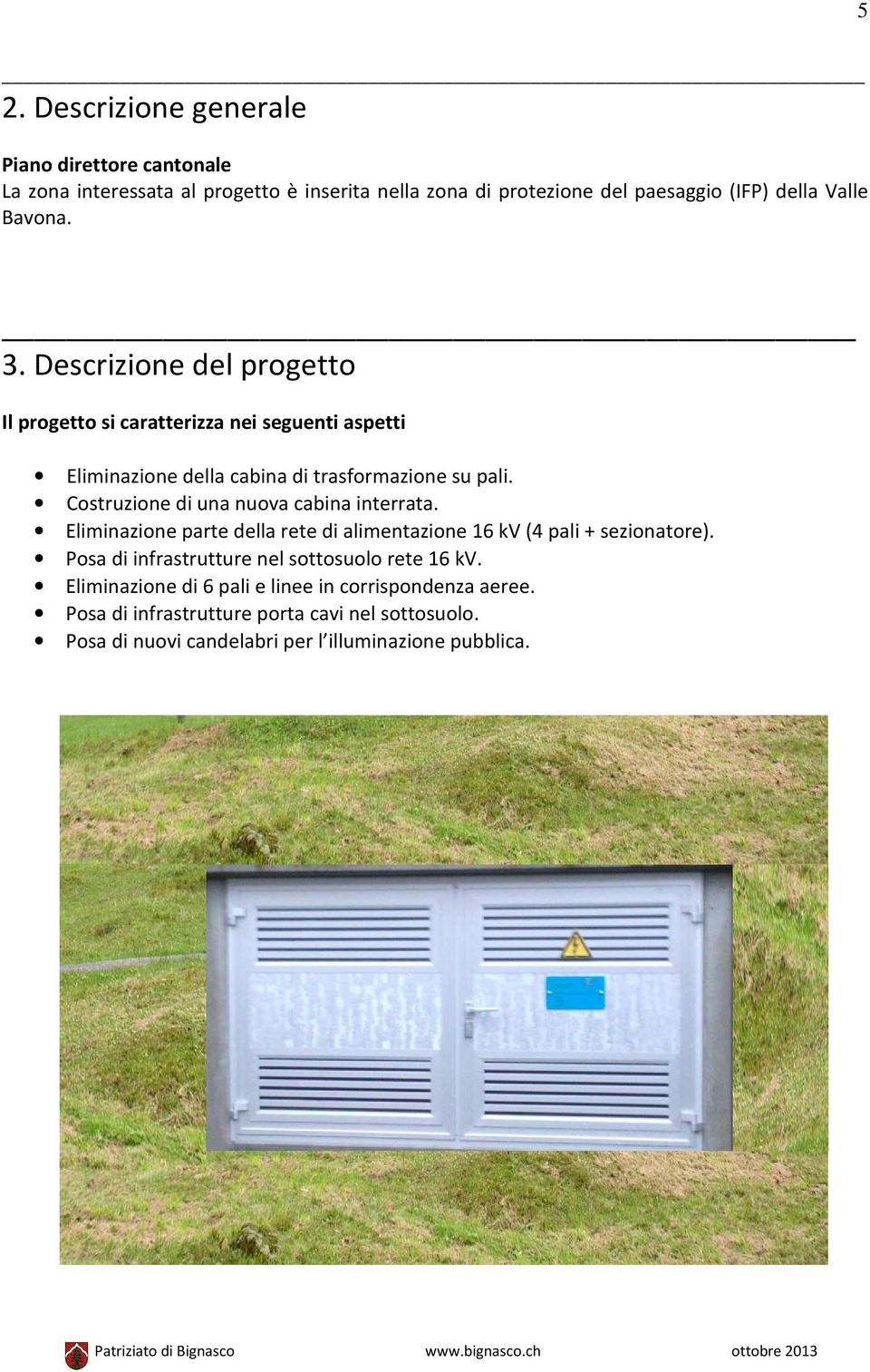 Costruzione di una nuova cabina interrata. Eliminazione parte della rete di alimentazione 16 kv (4 pali + sezionatore).