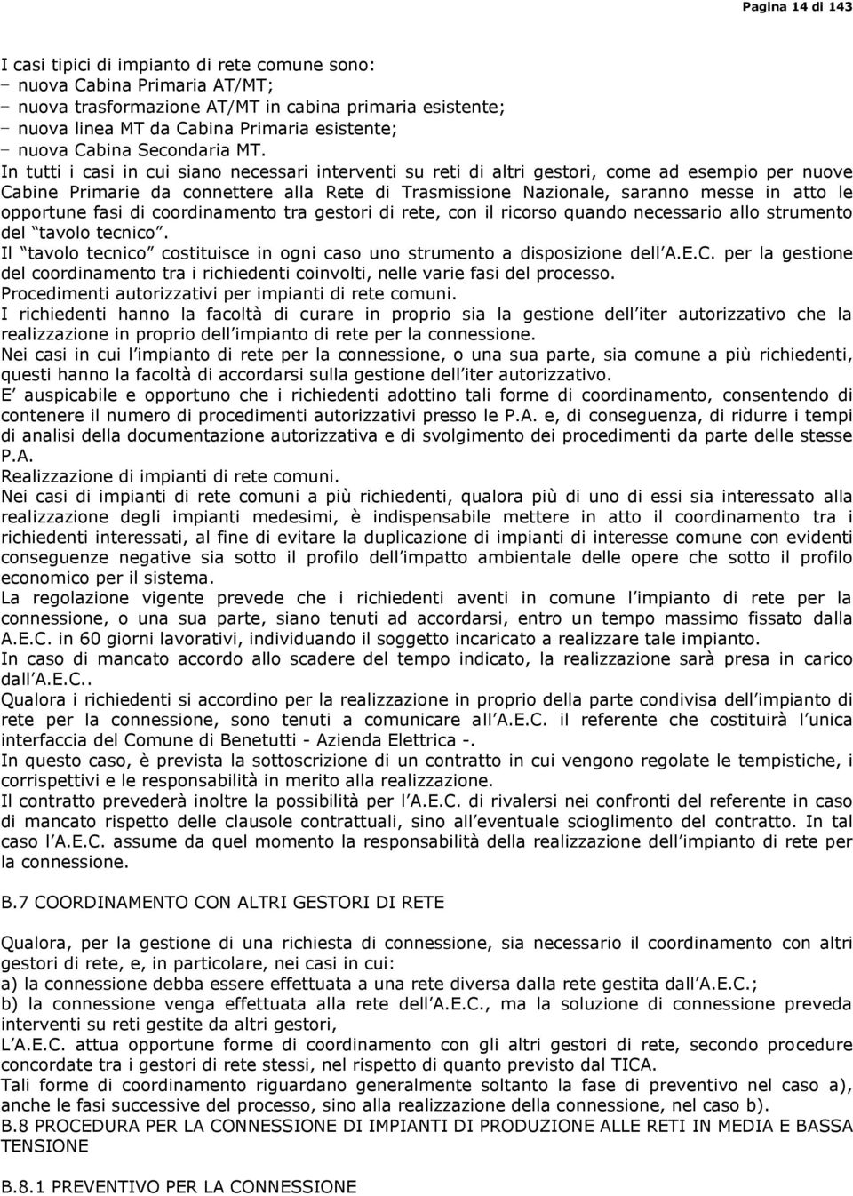 In tutti i casi in cui siano necessari interventi su reti di altri gestori, come ad esempio per nuove Cabine Primarie da connettere alla Rete di Trasmissione Nazionale, saranno messe in atto le