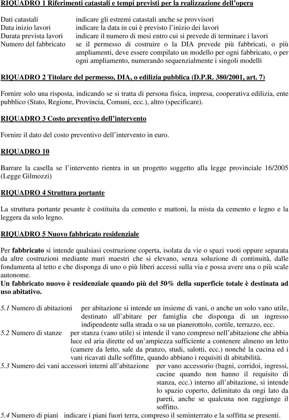 o più ampliamenti, deve essere compilato un modello per ogni fabbricato, o per ogni ampliamento, numerando sequenzialmente i singoli modelli RIQUADRO 2 Titolare del permesso, DIA, o edilizia pubblica