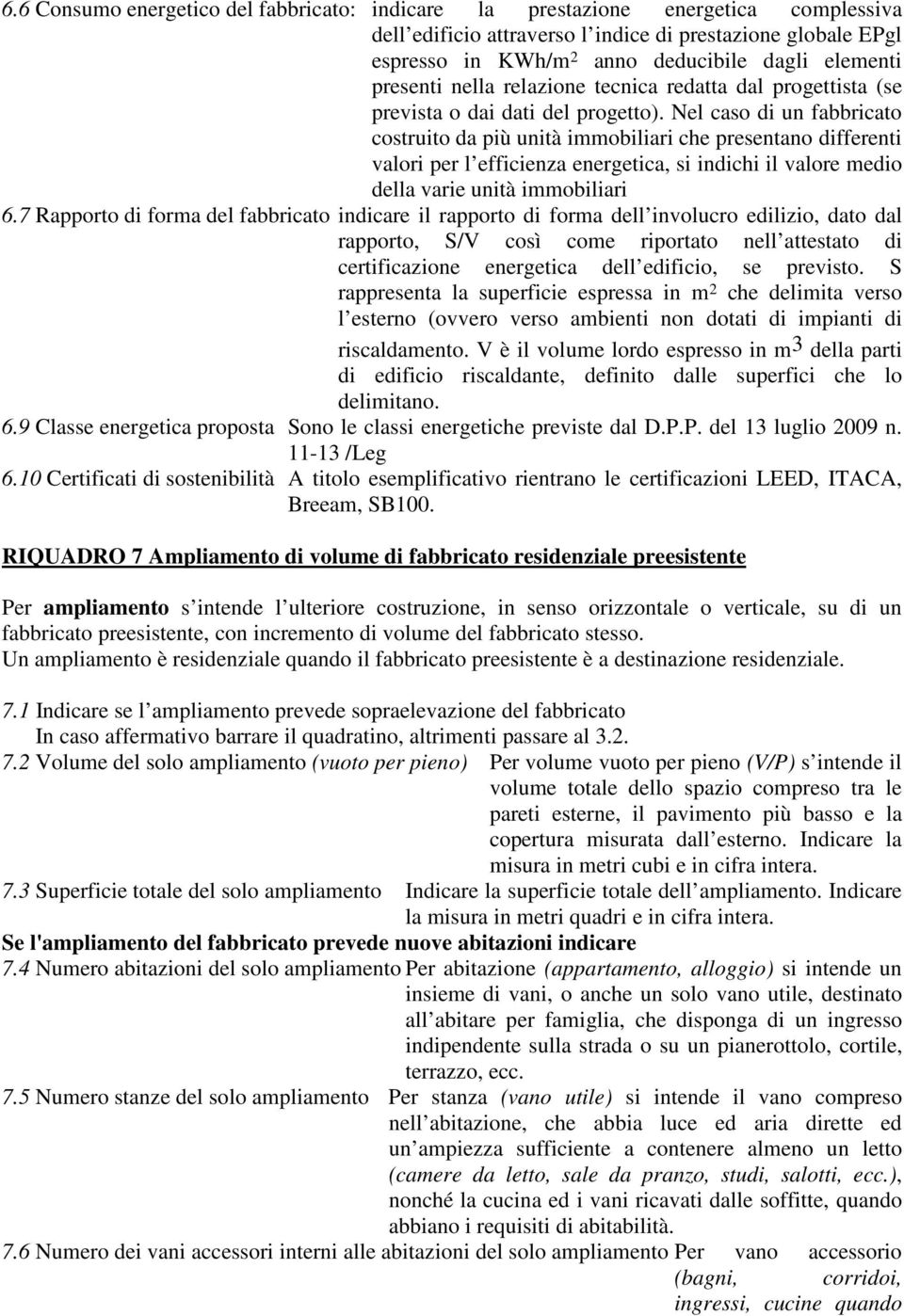 Nel caso di un fabbricato costruito da più unità immobiliari che presentano differenti valori per l efficienza energetica, si indichi il valore medio della varie unità immobiliari 6.