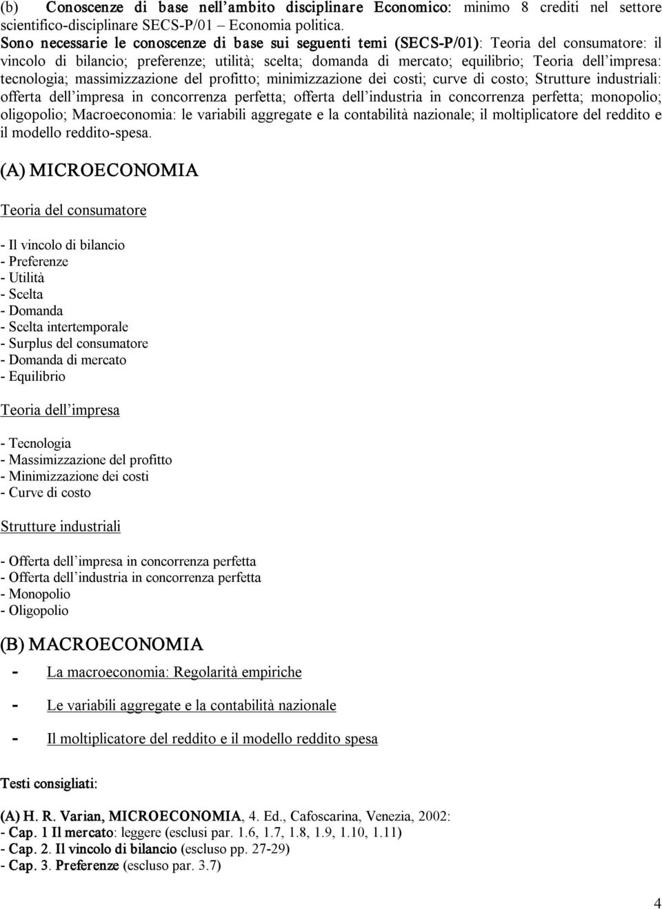 tecnologia; massimizzazione del profitto; minimizzazione dei costi; curve di costo; Strutture industriali: offerta dell impresa in concorrenza perfetta; offerta dell industria in concorrenza