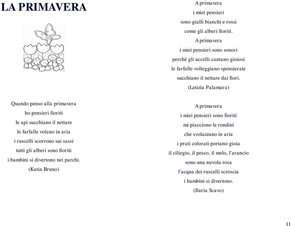 (Letizia Palamara) Quando penso alla primavera ho pensieri fioriti le api succhiano il nettare le farfalle volano in aria i ruscelli scorrono sui sassi tutti gli alberi sono