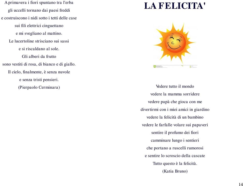 (Pierpaolo Cerminara) LA FELICITA' Vedere tutto il mondo vedere la mamma sorridere vedere papà che gioca con me divertirmi con i miei amici in giardino vedere la felicità di un bambino