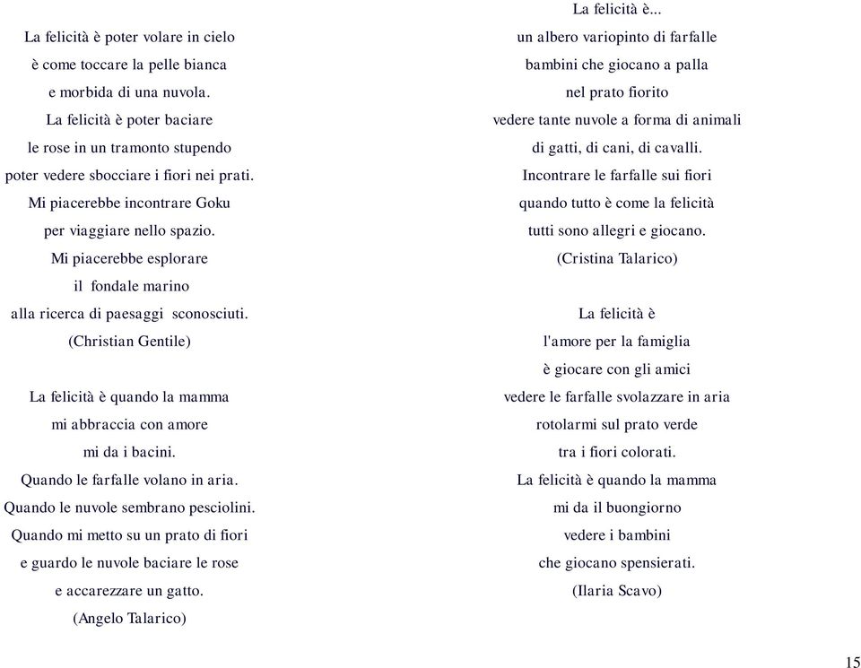 (Christian Gentile) La felicità è quando la mamma mi abbraccia con amore mi da i bacini. Quando le farfalle volano in aria. Quando le nuvole sembrano pesciolini.