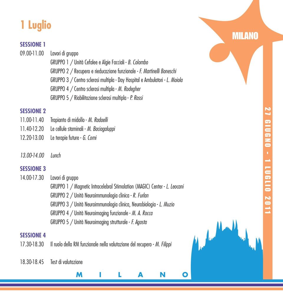 30 Lavori di gruppo GRUPPO 5 / Unità Neuroimaging strutturale - F. Agosta 17.30-18.