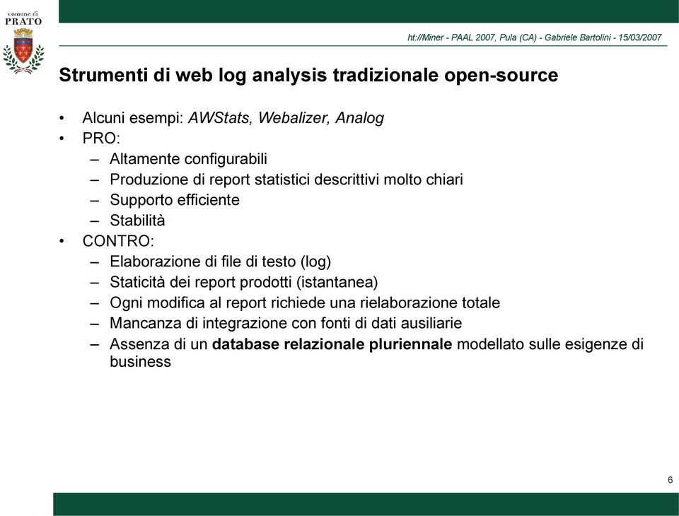 file di testo (log) Staticità dei report prodotti (istantanea) Ogni modifica al report richiede una rielaborazione totale