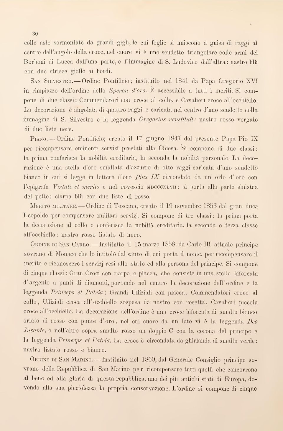 Ordine Pontificio; instituito nel 1841 da Papa Gregorio XVI in rimpiazzo dell'ordine dello Speron d'oro. E accessibile a tutti i meriti.