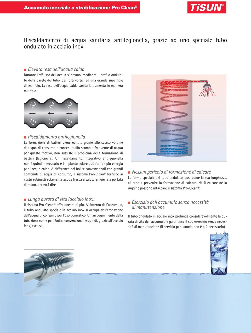 Riscaldamento antilegionella La formazione di batteri viene evitata grazie allo scarso volume di acqua di consumo e contenutaallo scambio frequente di acqua per questo motivo, non sussiste il