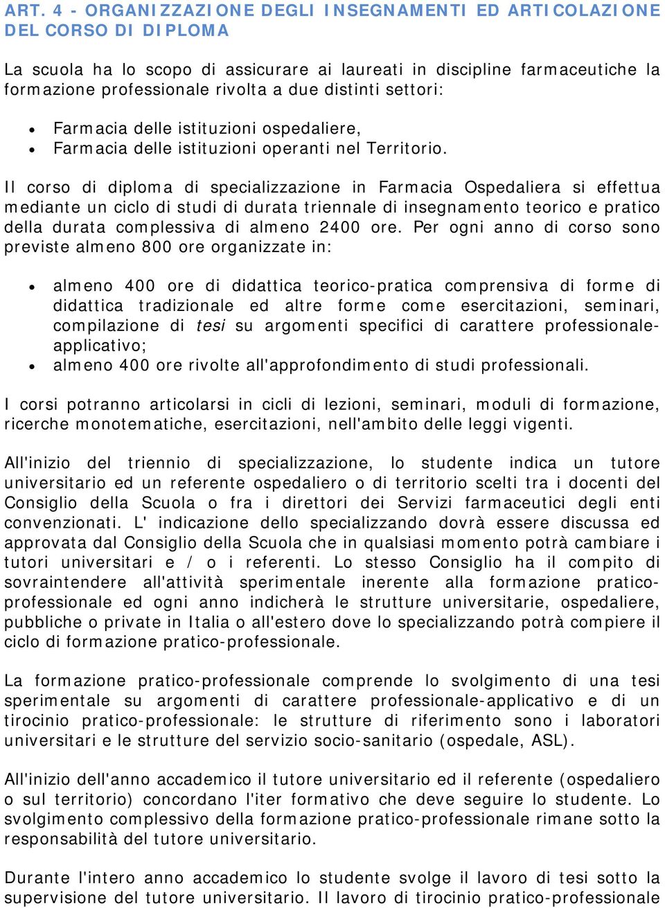 Il corso di diploma di specializzazione in Farmacia Ospedaliera si effettua mediante un ciclo di studi di durata triennale di insegnamento teorico e pratico della durata complessiva di almeno 2400