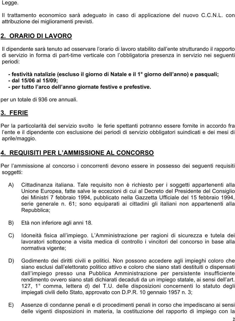 servizio nei seguenti periodi: - festività natalizie (escluso il giorno di Natale e il 1 giorno dell anno) e pasquali; - dal 15/06 al 15/09; - per tutto l arco dell anno giornate festive e prefestive.