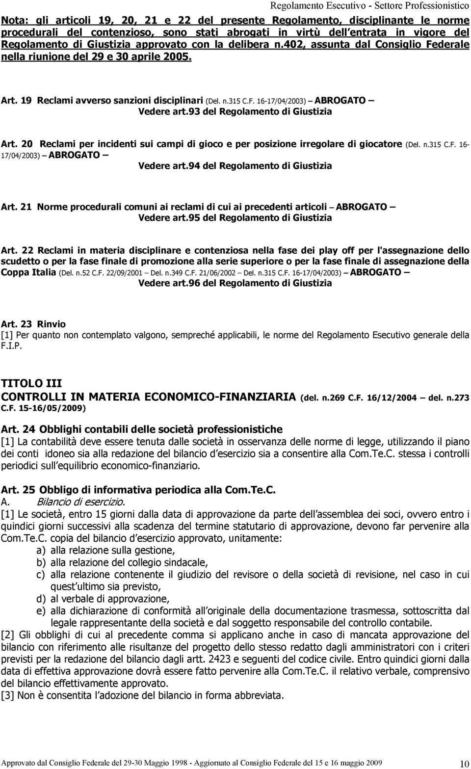 93 del Regolamento di Giustizia Art. 20 Reclami per incidenti sui campi di gioco e per posizione irregolare di giocatore (Del. n.315 C.F. 16-17/04/2003) ABROGATO Vedere art.