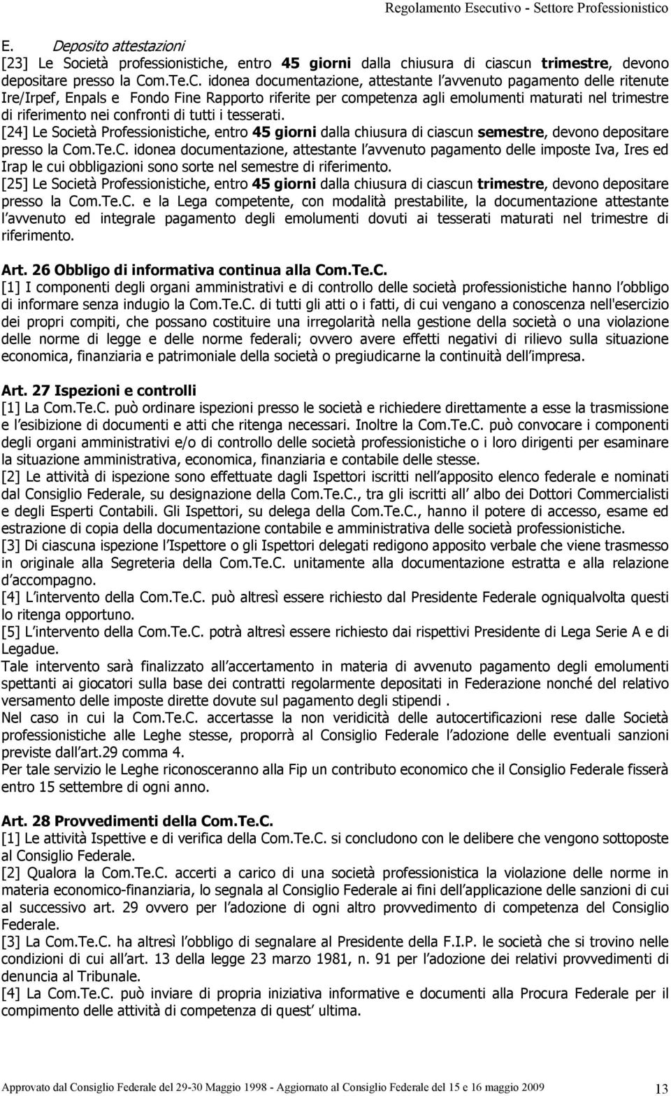 idonea documentazione, attestante l avvenuto pagamento delle ritenute Ire/Irpef, Enpals e Fondo Fine Rapporto riferite per competenza agli emolumenti maturati nel trimestre di riferimento nei