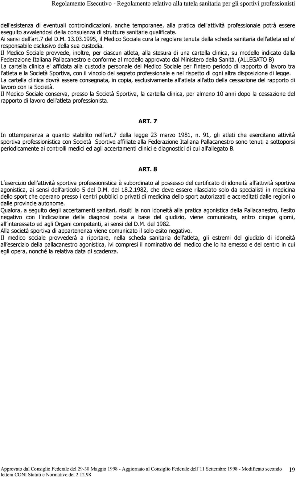 1995, il Medico Sociale cura la regolare tenuta della scheda sanitaria dell'atleta ed e' responsabile esclusivo della sua custodia.