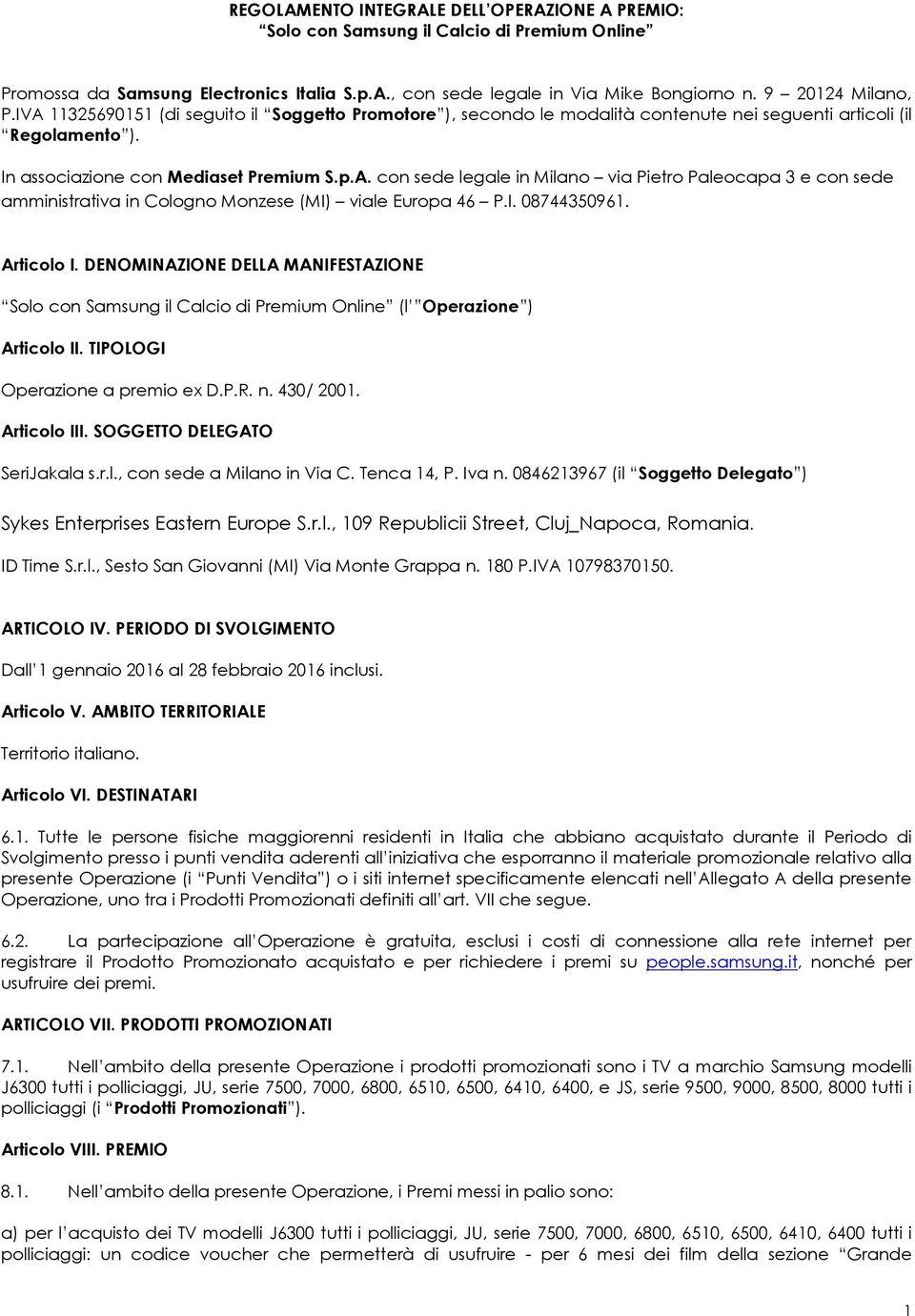 I. 08744350961. Articolo I. DENOMINAZIONE DELLA MANIFESTAZIONE Solo con Samsung il Calcio di Premium Online (l Operazione ) Articolo II. TIPOLOGI Operazione a premio ex D.P.R. n. 430/ 2001.