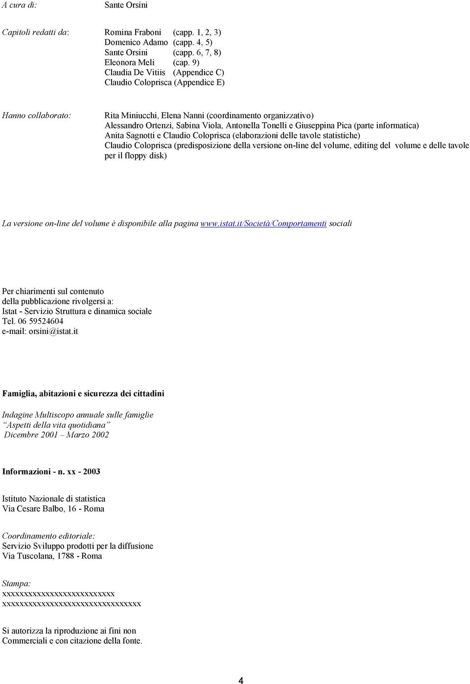 Giuseppina Pica (parte informatica) Anita Sagnotti e Claudio Coloprisca (elaborazioni delle tavole statistiche) Claudio Coloprisca (predisposizione della versione on-line del volume, editing del