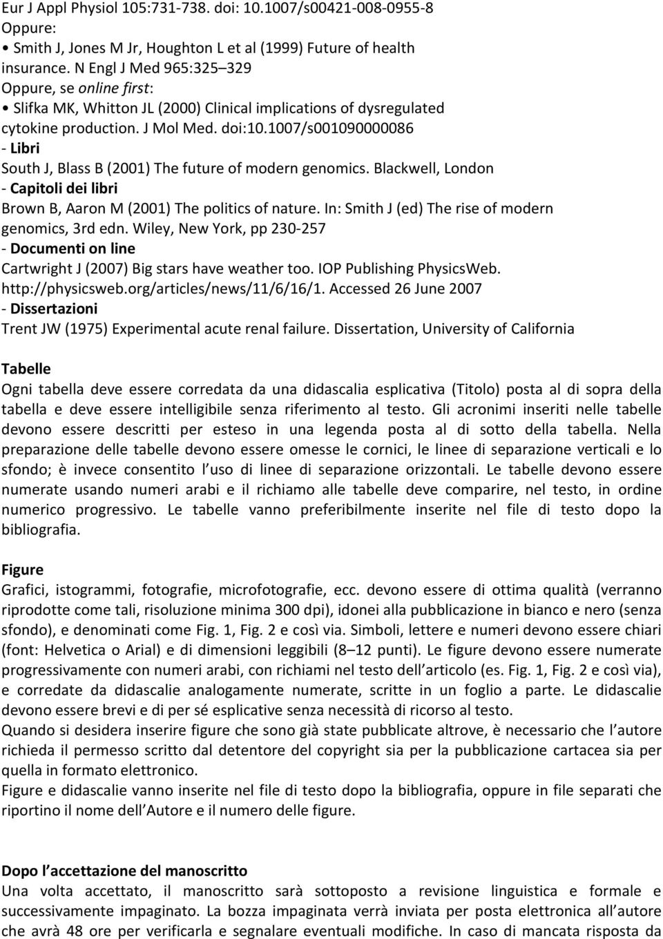 1007/s001090000086 - Libri South J, Blass B (2001) The future of modern genomics. Blackwell, London - Capitoli dei libri Brown B, Aaron M (2001) The politics of nature.