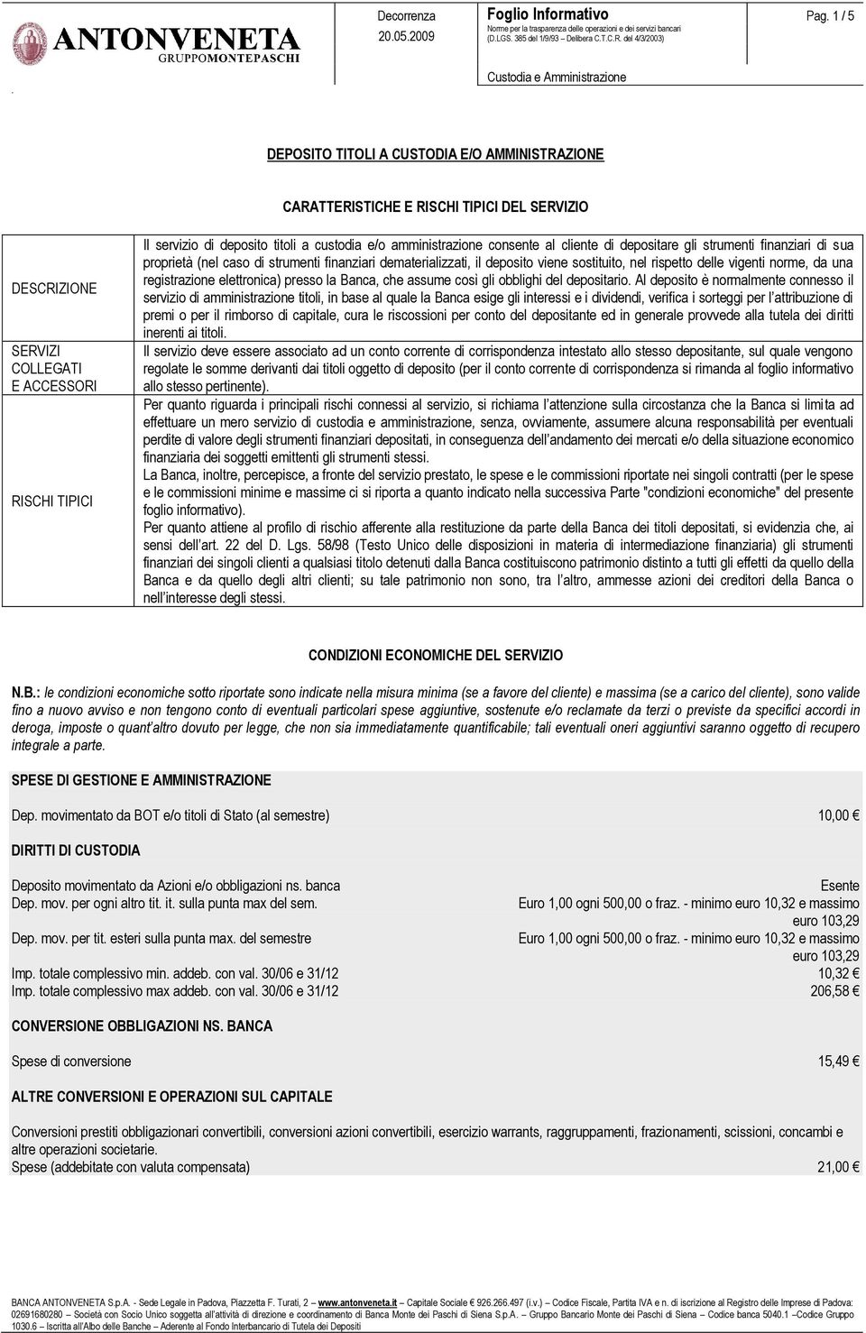 strumenti finanziari dematerializzati, il deposito viene sostituito, nel rispetto delle vigenti norme, da una registrazione elettronica) presso la Banca, che assume così gli obblighi del depositario