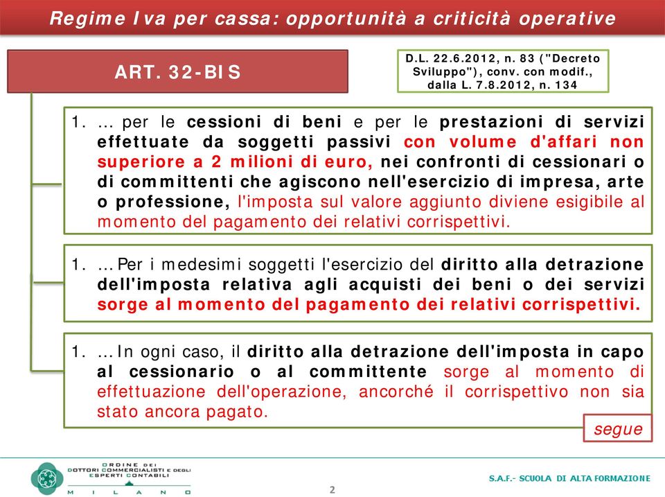 che agiscono nell'esercizio di impresa, arte o professione, l'imposta sul valore aggiunto diviene esigibile al momento del pagamento dei relativi corrispettivi. 1.