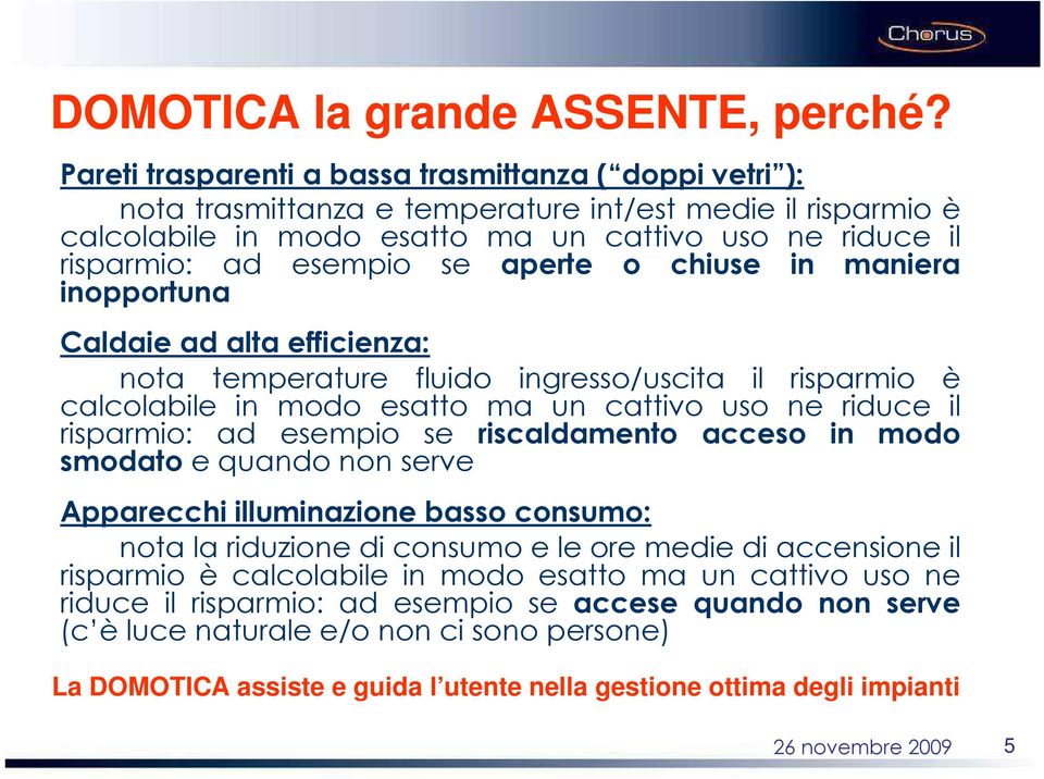 se aperte o chiuse in maniera inopportuna Caldaie ad alta efficienza: nota temperature fluido ingresso/uscita il risparmio è calcolabile in modo esatto ma un cattivo uso ne riduce il risparmio: ad